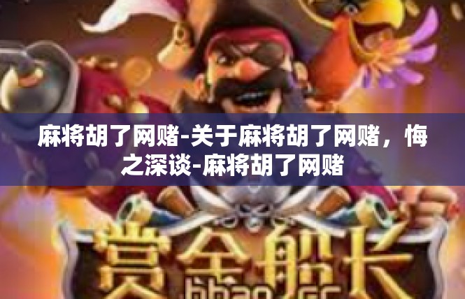 麻将胡了网赌-关于麻将胡了网赌，悔之深谈-麻将胡了网赌