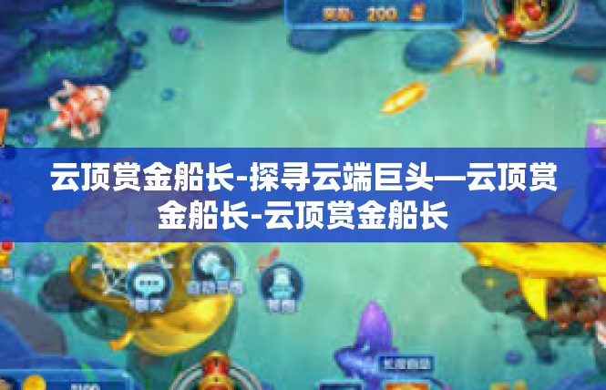 云顶赏金船长-探寻云端巨头—云顶赏金船长-云顶赏金船长