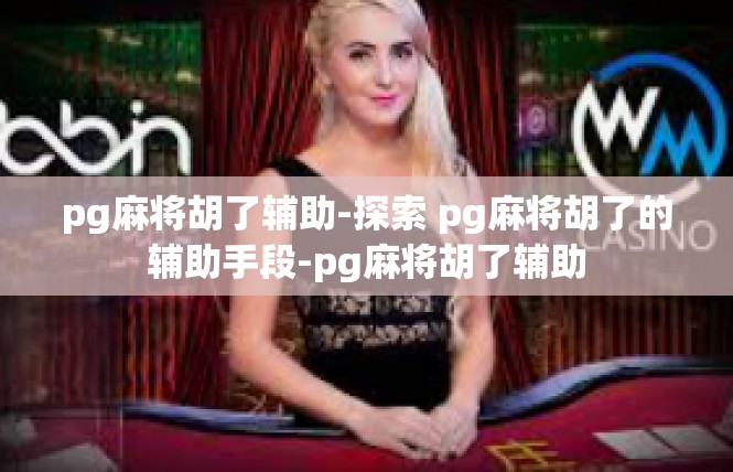 pg麻将胡了辅助-探索 pg麻将胡了的辅助手段-pg麻将胡了辅助