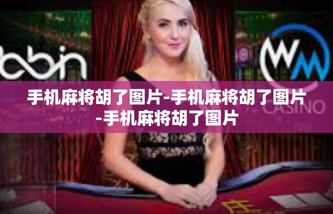手机麻将胡了图片-手机麻将胡了图片-手机麻将胡了图片