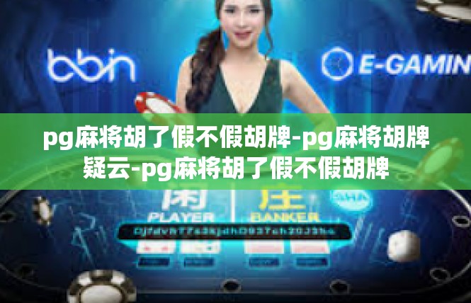 pg麻将胡了假不假胡牌-pg麻将胡牌疑云-pg麻将胡了假不假胡牌