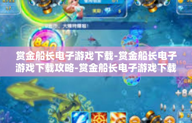 赏金船长电子游戏下载-赏金船长电子游戏下载攻略-赏金船长电子游戏下载