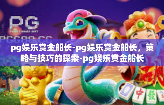 pg娱乐赏金船长-pg娱乐赏金船长，策略与技巧的探索-pg娱乐赏金船长