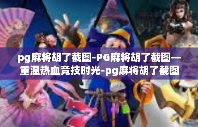 pg麻将胡了截图-PG麻将胡了截图—重温热血竞技时光-pg麻将胡了截图
