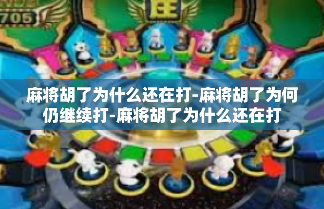 麻将胡了为什么还在打-麻将胡了为何仍继续打-麻将胡了为什么还在打