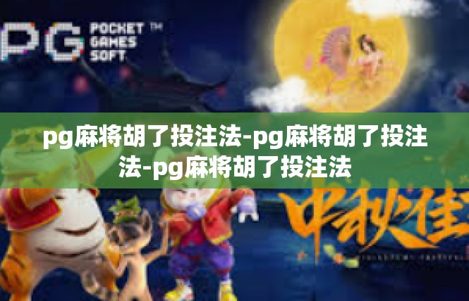 pg麻将胡了投注法-pg麻将胡了投注法-pg麻将胡了投注法