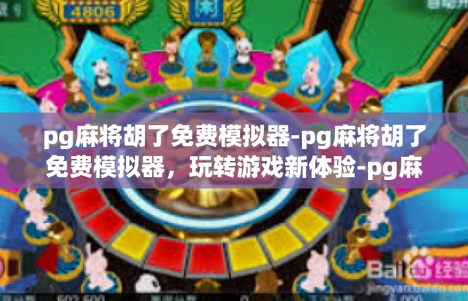 pg麻将胡了免费模拟器-pg麻将胡了免费模拟器，玩转游戏新体验-pg麻将胡了免费模拟器