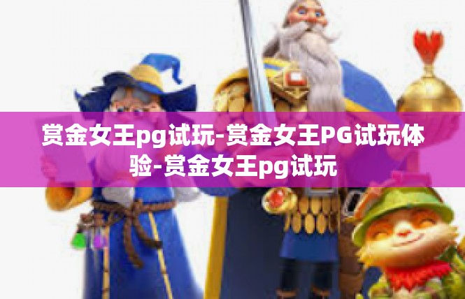赏金女王pg试玩-赏金女王PG试玩体验-赏金女王pg试玩