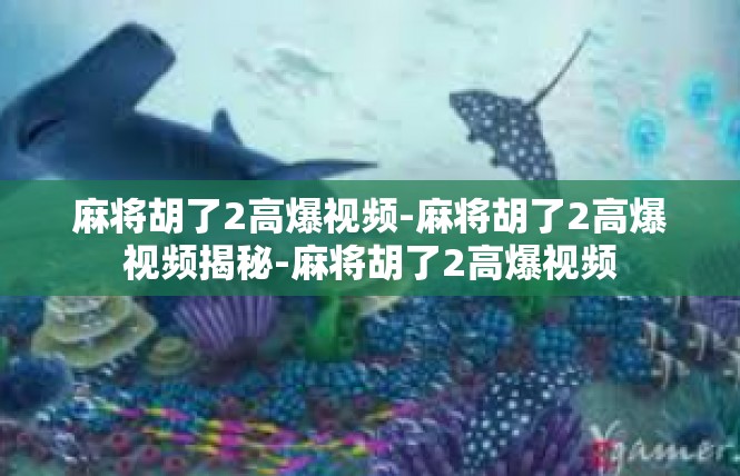 麻将胡了2高爆视频-麻将胡了2高爆视频揭秘-麻将胡了2高爆视频