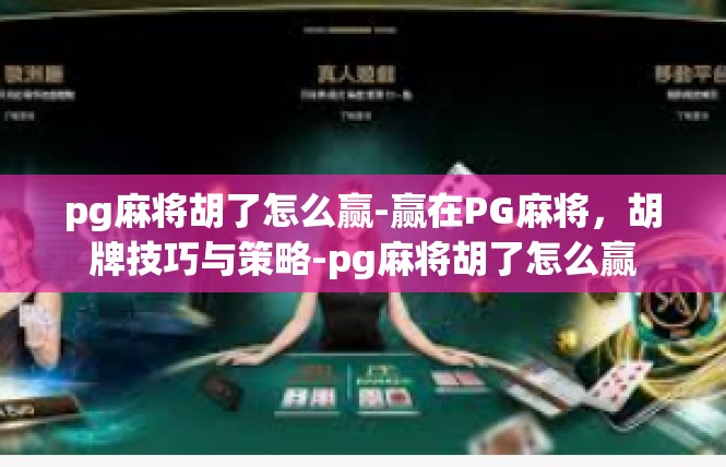 pg麻将胡了怎么赢-赢在PG麻将，胡牌技巧与策略-pg麻将胡了怎么赢