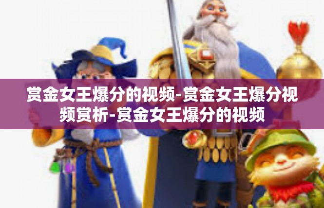 赏金女王爆分的视频-赏金女王爆分视频赏析-赏金女王爆分的视频