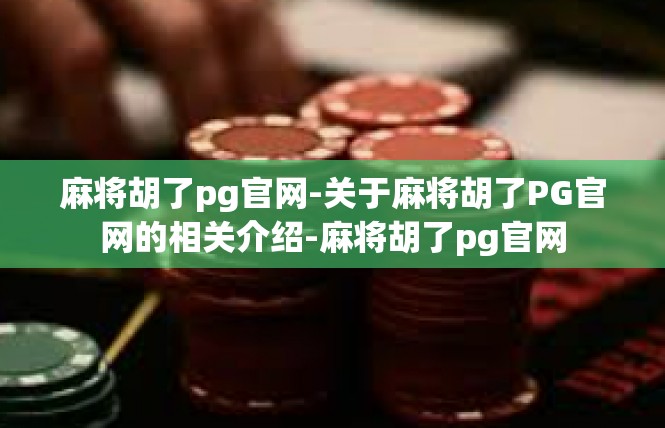 麻将胡了pg官网-关于麻将胡了PG官网的相关介绍-麻将胡了pg官网