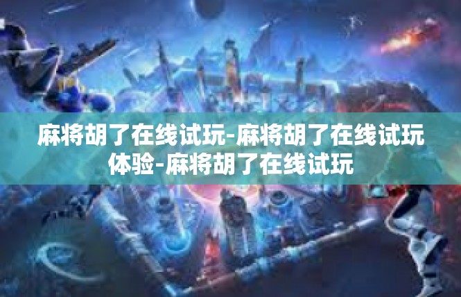 麻将胡了在线试玩-麻将胡了在线试玩体验-麻将胡了在线试玩
