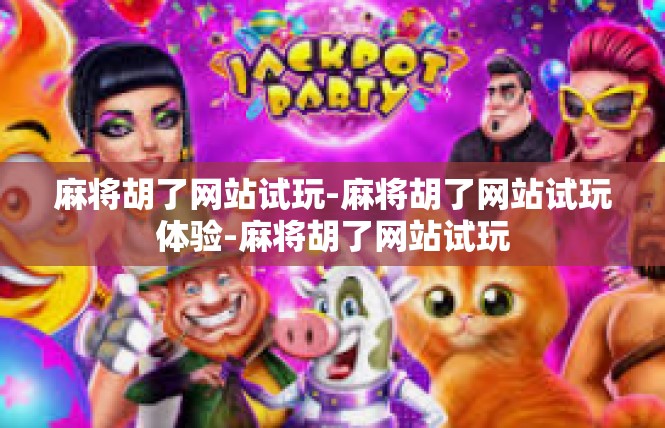 麻将胡了网站试玩-麻将胡了网站试玩体验-麻将胡了网站试玩