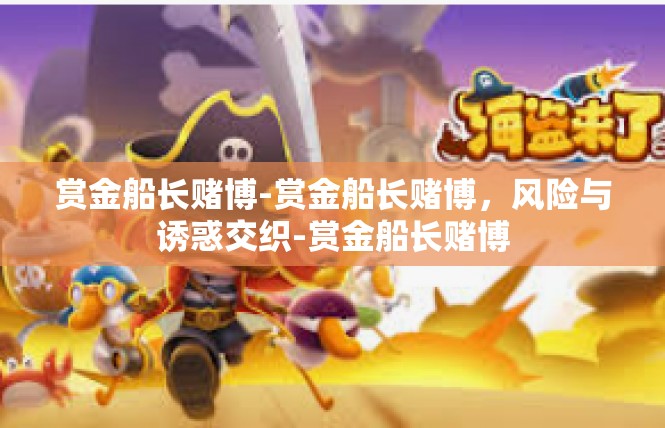赏金船长赌博-赏金船长赌博，风险与诱惑交织-赏金船长赌博