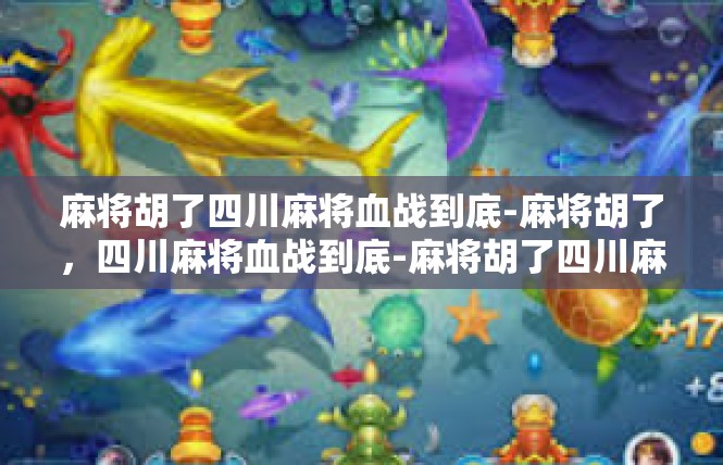 麻将胡了四川麻将血战到底-麻将胡了，四川麻将血战到底-麻将胡了四川麻将血战到底