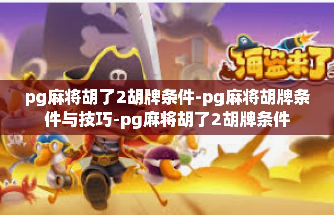 pg麻将胡了2胡牌条件-pg麻将胡牌条件与技巧-pg麻将胡了2胡牌条件