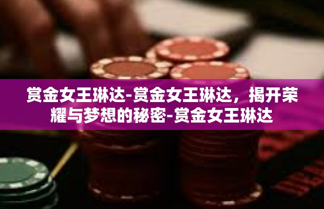 赏金女王琳达-赏金女王琳达，揭开荣耀与梦想的秘密-赏金女王琳达