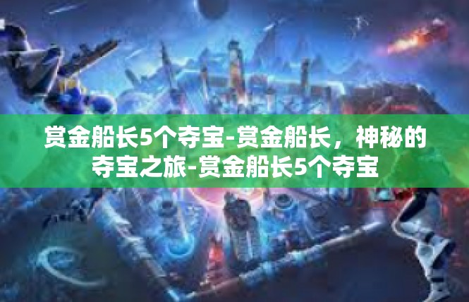 赏金船长5个夺宝-赏金船长，神秘的夺宝之旅-赏金船长5个夺宝