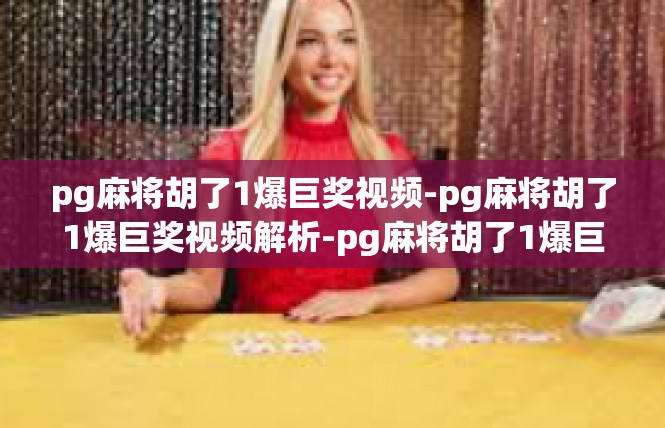 pg麻将胡了1爆巨奖视频-pg麻将胡了1爆巨奖视频解析-pg麻将胡了1爆巨奖视频