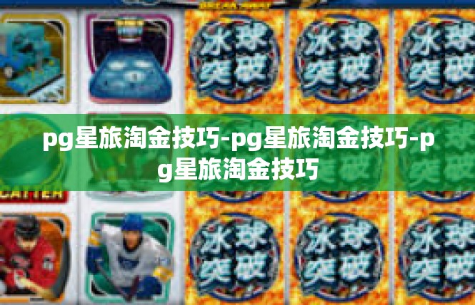 pg星旅淘金技巧-pg星旅淘金技巧-pg星旅淘金技巧