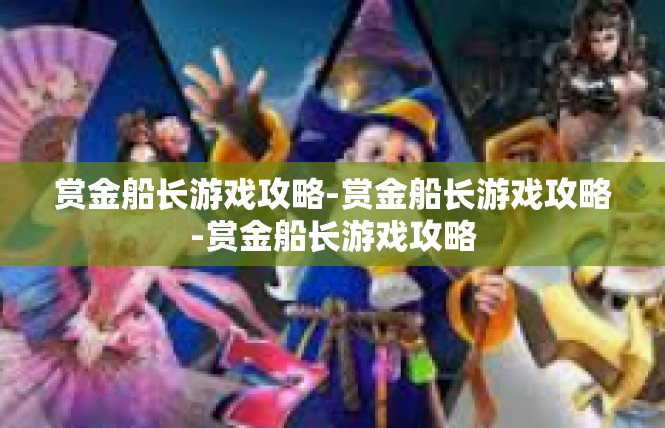 赏金船长游戏攻略-赏金船长游戏攻略-赏金船长游戏攻略