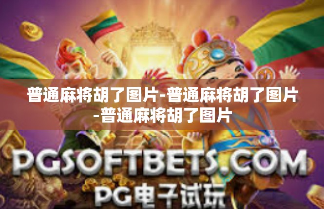 普通麻将胡了图片-普通麻将胡了图片-普通麻将胡了图片