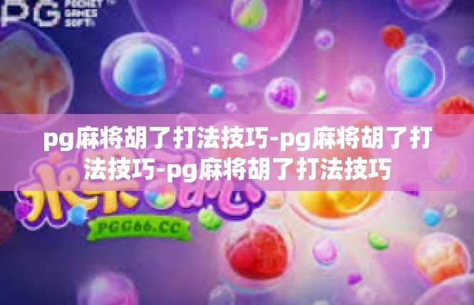 pg麻将胡了打法技巧-pg麻将胡了打法技巧-pg麻将胡了打法技巧