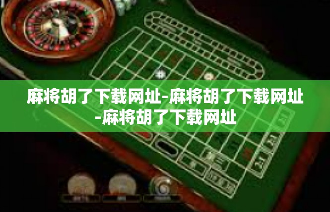 麻将胡了下载网址-麻将胡了下载网址-麻将胡了下载网址
