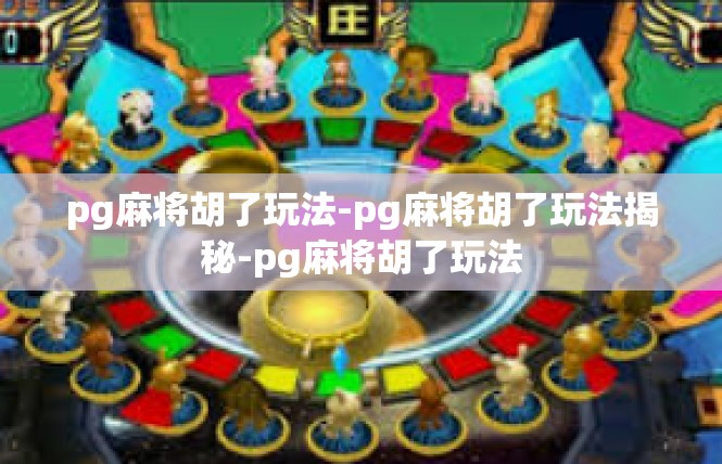 pg麻将胡了玩法-pg麻将胡了玩法揭秘-pg麻将胡了玩法
