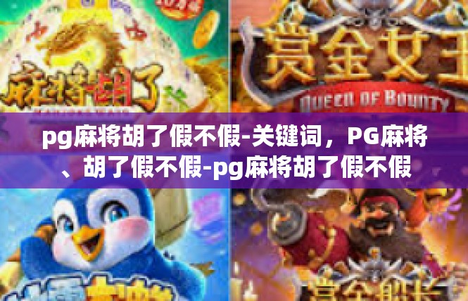 pg麻将胡了假不假-关键词，PG麻将、胡了假不假-pg麻将胡了假不假