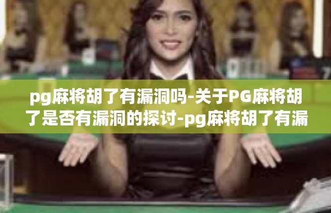 pg麻将胡了有漏洞吗-关于PG麻将胡了是否有漏洞的探讨-pg麻将胡了有漏洞吗