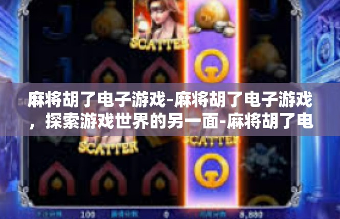 麻将胡了电子游戏-麻将胡了电子游戏，探索游戏世界的另一面-麻将胡了电子游戏