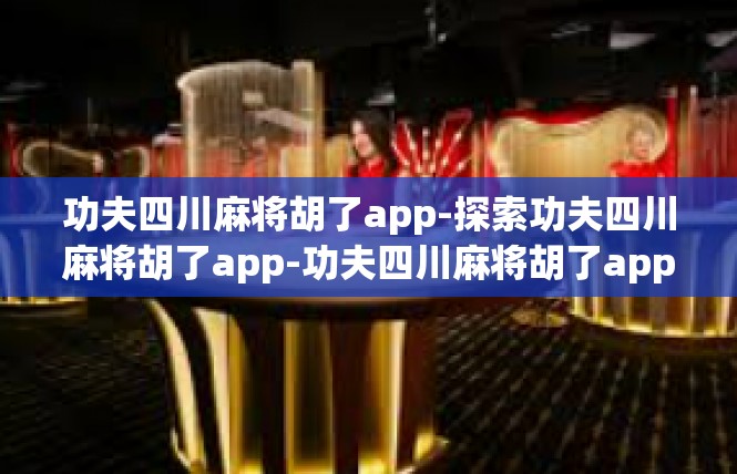 功夫四川麻将胡了app-探索功夫四川麻将胡了app-功夫四川麻将胡了app