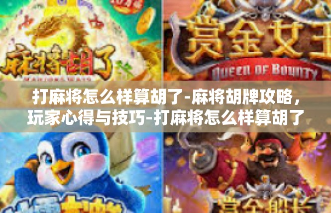 打麻将怎么样算胡了-麻将胡牌攻略，玩家心得与技巧-打麻将怎么样算胡了