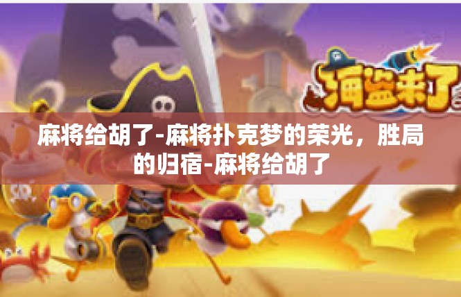 麻将给胡了-麻将扑克梦的荣光，胜局的归宿-麻将给胡了