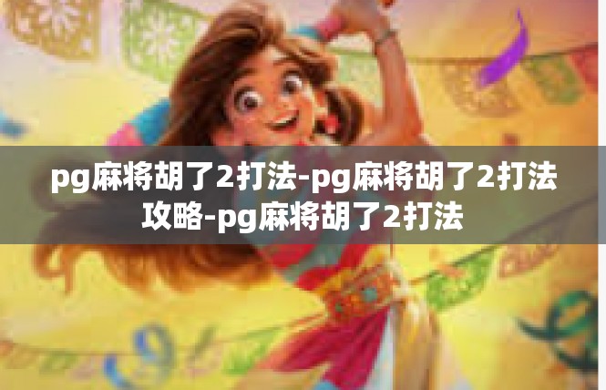 pg麻将胡了2打法-pg麻将胡了2打法攻略-pg麻将胡了2打法