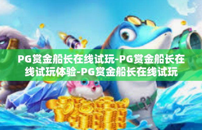 PG赏金船长在线试玩-PG赏金船长在线试玩体验-PG赏金船长在线试玩