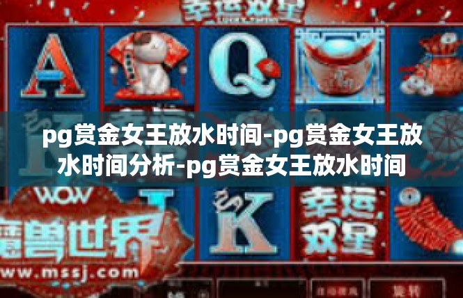 pg赏金女王放水时间-pg赏金女王放水时间分析-pg赏金女王放水时间