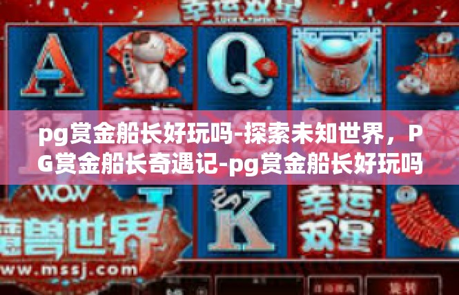 pg赏金船长好玩吗-探索未知世界，PG赏金船长奇遇记-pg赏金船长好玩吗