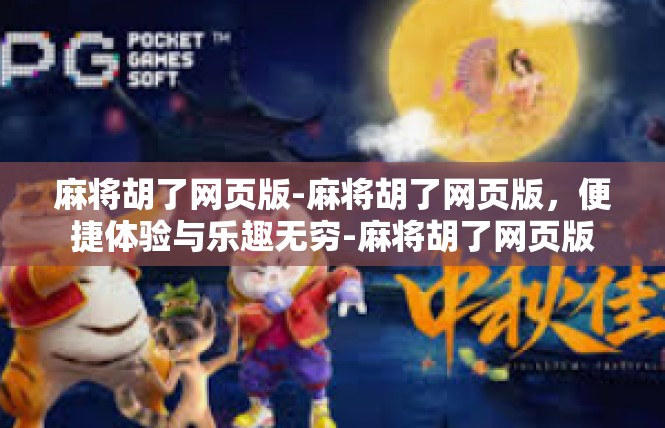 麻将胡了网页版-麻将胡了网页版，便捷体验与乐趣无穷-麻将胡了网页版