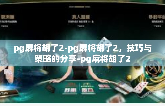 pg麻将胡了2-pg麻将胡了2，技巧与策略的分享-pg麻将胡了2