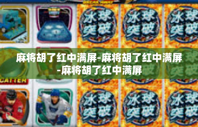麻将胡了红中满屏-麻将胡了红中满屏-麻将胡了红中满屏