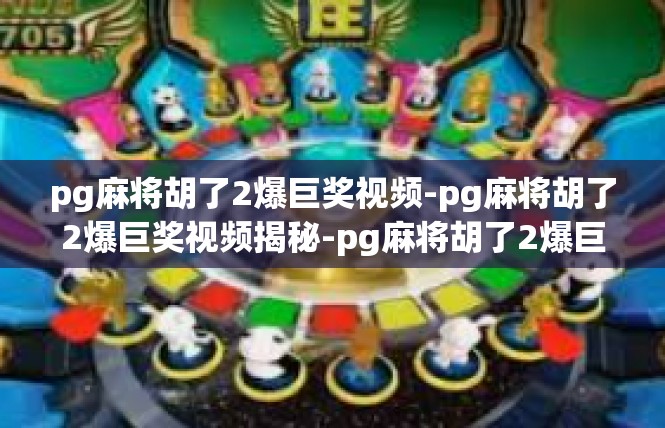 pg麻将胡了2爆巨奖视频-pg麻将胡了2爆巨奖视频揭秘-pg麻将胡了2爆巨奖视频