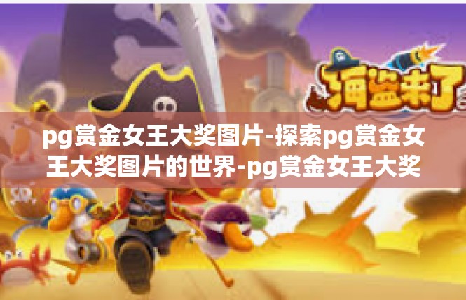pg赏金女王大奖图片-探索pg赏金女王大奖图片的世界-pg赏金女王大奖图片