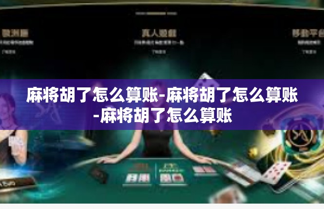 麻将胡了怎么算账-麻将胡了怎么算账-麻将胡了怎么算账
