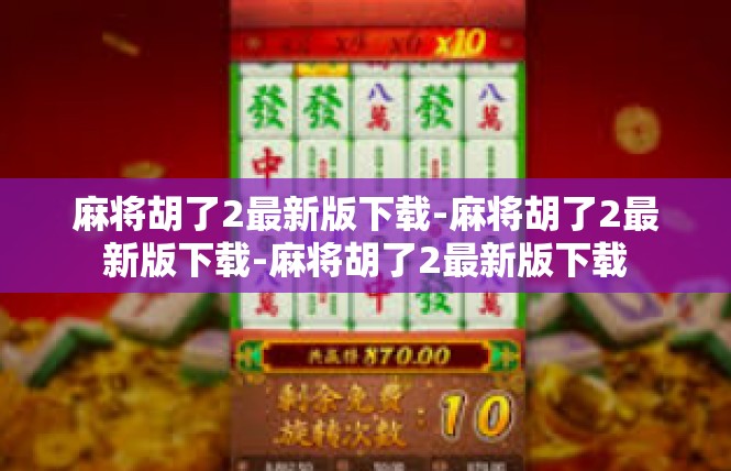 麻将胡了2最新版下载-麻将胡了2最新版下载-麻将胡了2最新版下载