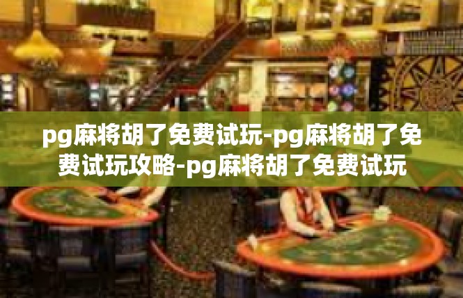 pg麻将胡了免费试玩-pg麻将胡了免费试玩攻略-pg麻将胡了免费试玩