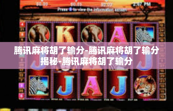 腾讯麻将胡了输分-腾讯麻将胡了输分揭秘-腾讯麻将胡了输分