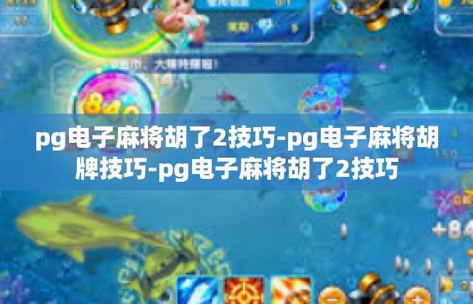pg电子麻将胡了2技巧-pg电子麻将胡牌技巧-pg电子麻将胡了2技巧